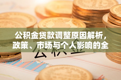左云公积金贷款调整原因解析，政策、市场与个人影响的全面解读