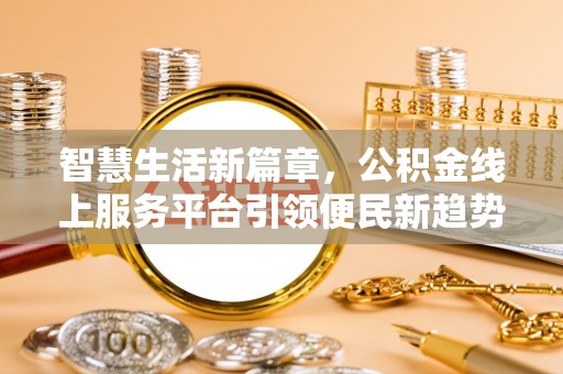 左云智慧生活新篇章，公积金线上服务平台引领便民新趋势