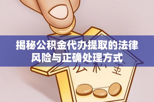 左云揭秘公积金代办提取的法律风险与正确处理方式