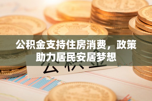 左云公积金支持住房消费，政策助力居民安居梦想