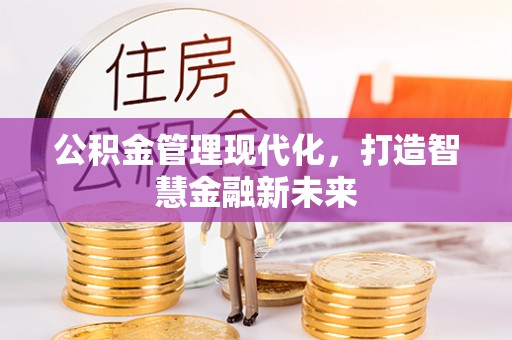 左云公积金管理现代化，打造智慧金融新未来