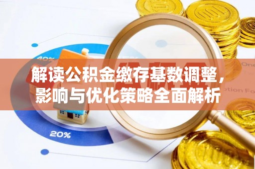 左云解读公积金缴存基数调整，影响与优化策略全面解析