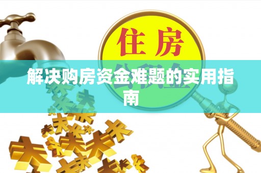 左云解决购房资金难题的实用指南
