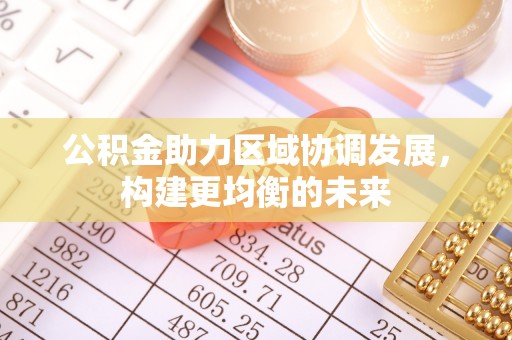 左云公积金助力区域协调发展，构建更均衡的未来