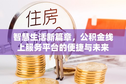 左云智慧生活新篇章，公积金线上服务平台的便捷与未来