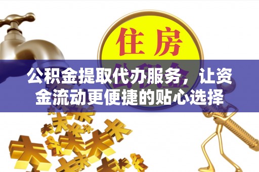 左云公积金提取代办服务，让资金流动更便捷的贴心选择