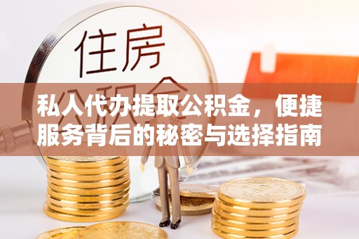 左云私人代办提取公积金，便捷服务背后的秘密与选择指南