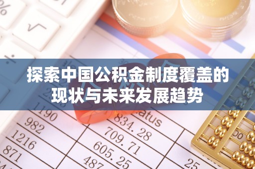 左云探索中国公积金制度覆盖的现状与未来发展趋势