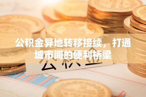 左云公积金异地转移接续，打通城市间的便利桥梁