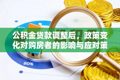 左云公积金贷款调整后，政策变化对购房者的影响与应对策略