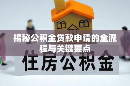 左云揭秘公积金贷款申请的全流程与关键要点