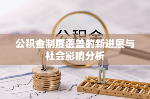 左云公积金制度覆盖的新进展与社会影响分析