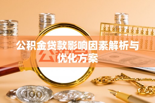 左云公积金贷款影响因素解析与优化方案