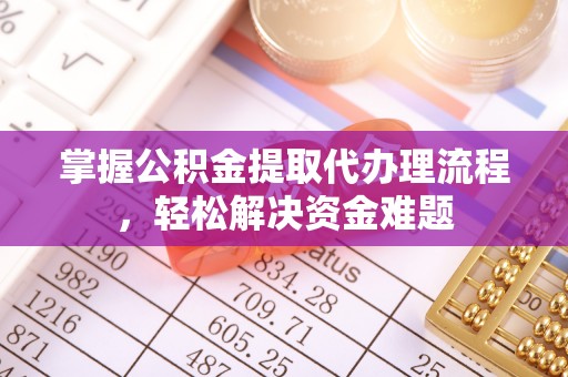 左云掌握公积金提取代办理流程，轻松解决资金难题