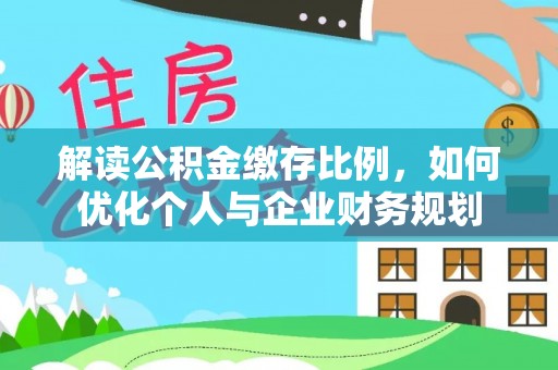 左云解读公积金缴存比例，如何优化个人与企业财务规划