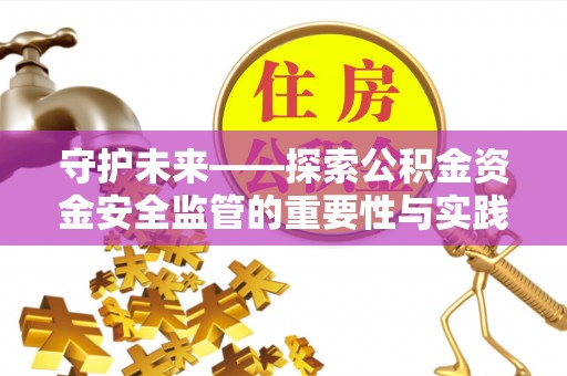 左云守护未来——探索公积金资金安全监管的重要性与实践路径