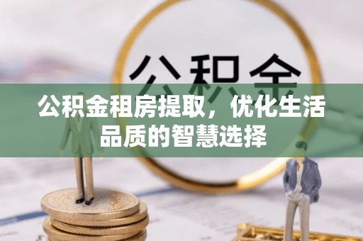 左云公积金租房提取，优化生活品质的智慧选择