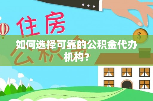 左云如何选择可靠的公积金代办机构？