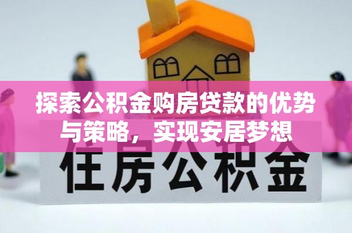 左云探索公积金购房贷款的优势与策略，实现安居梦想