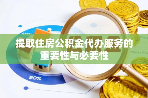 左云提取住房公积金代办服务的重要性与必要性