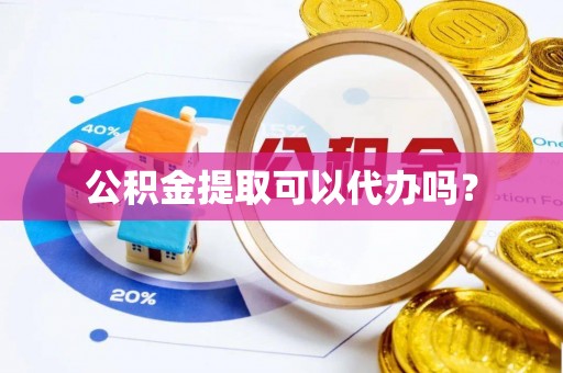 左云公积金提取可以代办吗？