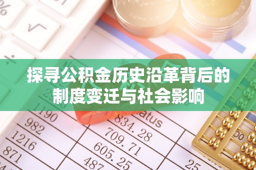 左云探寻公积金历史沿革背后的制度变迁与社会影响
