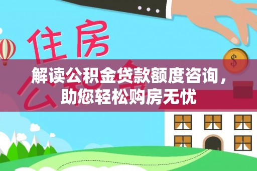 左云解读公积金贷款额度咨询，助您轻松购房无忧