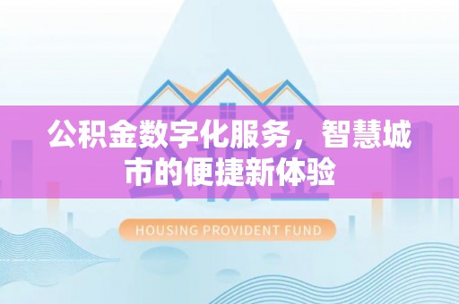 左云公积金数字化服务，智慧城市的便捷新体验