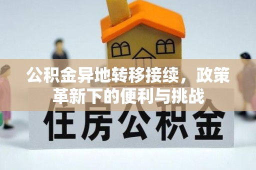 左云公积金异地转移接续，政策革新下的便利与挑战