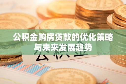 左云公积金购房贷款的优化策略与未来发展趋势