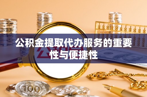 左云公积金提取代办服务的重要性与便捷性