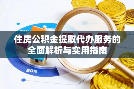 左云住房公积金提取代办服务的全面解析与实用指南