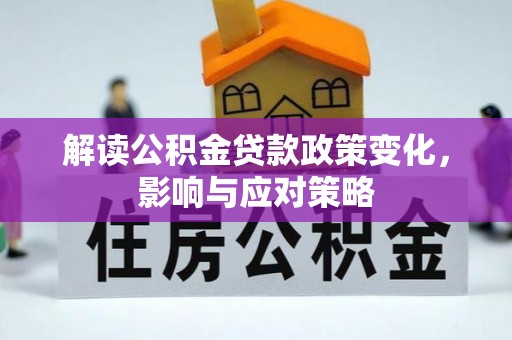 左云解读公积金贷款政策变化，影响与应对策略