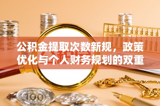左云公积金提取次数新规，政策优化与个人财务规划的双重考量