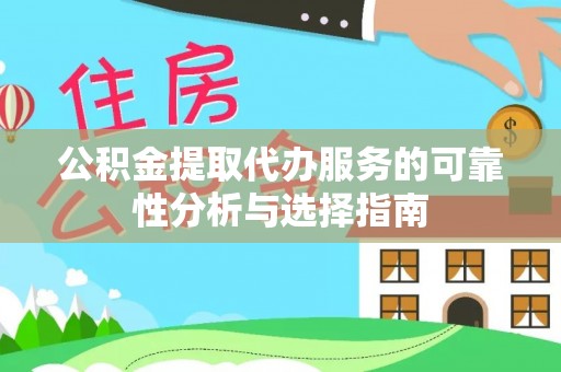 左云公积金提取代办服务的可靠性分析与选择指南