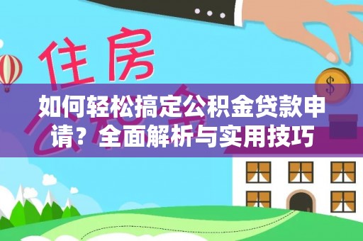 左云如何轻松搞定公积金贷款申请？全面解析与实用技巧