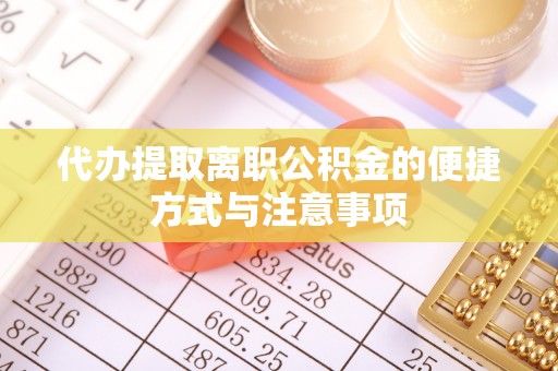 左云代办提取离职公积金的便捷方式与注意事项