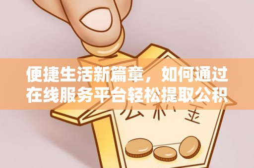 左云便捷生活新篇章，如何通过在线服务平台轻松提取公积金