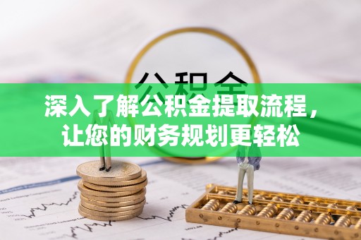 左云深入了解公积金提取流程，让您的财务规划更轻松