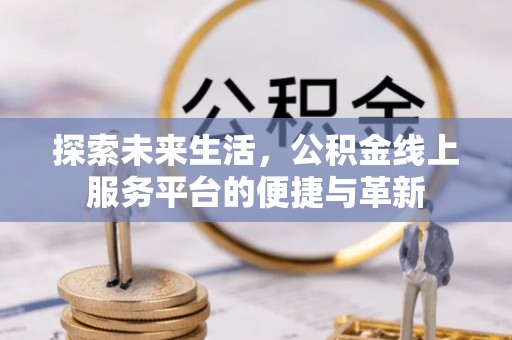 左云探索未来生活，公积金线上服务平台的便捷与革新
