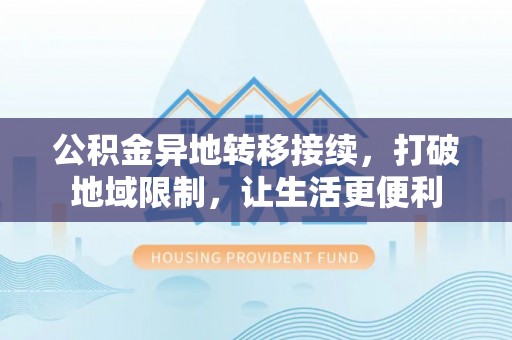 左云公积金异地转移接续，打破地域限制，让生活更便利