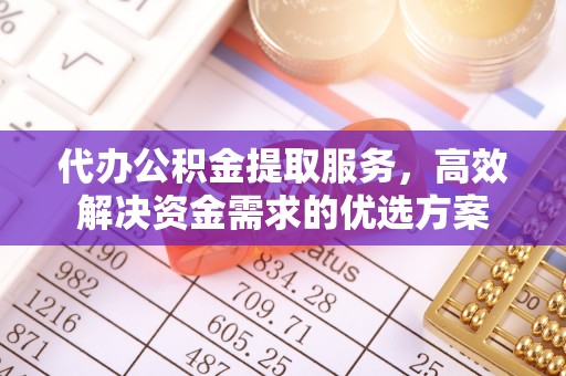 左云代办公积金提取服务，高效解决资金需求的优选方案