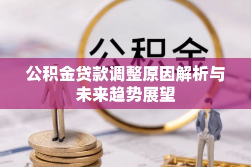 左云公积金贷款调整原因解析与未来趋势展望