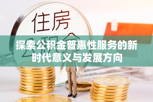左云探索公积金普惠性服务的新时代意义与发展方向