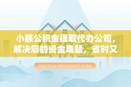 左云小额公积金提取代办公司，解决您的资金难题，省时又省心