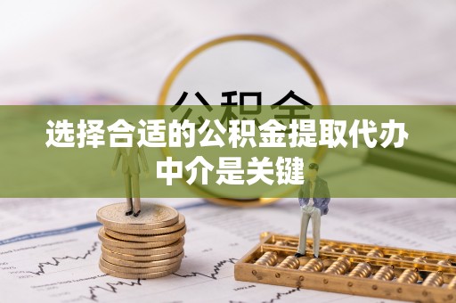 左云选择合适的公积金提取代办中介是关键