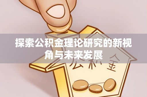 左云探索公积金理论研究的新视角与未来发展