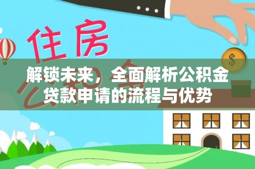 左云解锁未来，全面解析公积金贷款申请的流程与优势
